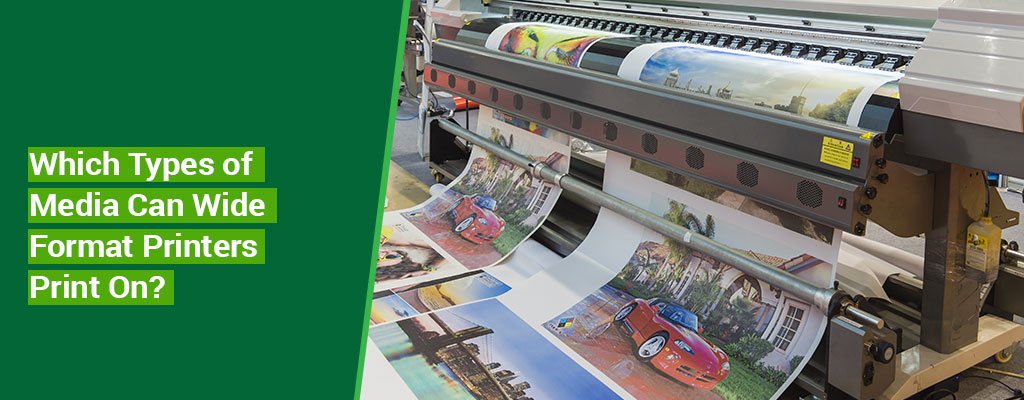Which Types of Media Can Wide Format Printers Print On?